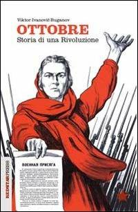Ottobre. Storia di una rivoluzione - Viktor I. Buganov - Libro Red Star Press 2013, Unaltrastoria | Libraccio.it