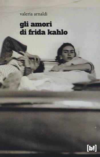 Gli amori di Frida Kahlo - Valeria Arnaldi - Libro Red Star Press 2016, Mondo Bizzarro. Piccoli illustrati | Libraccio.it