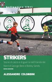 Strikers. Storie di calcio e di guerra nell'Irlanda del Nord di George Best e Bobby Sands. Nuova ediz.