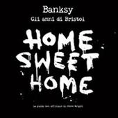 Banksy. Home sweet home, gli anni di Bristol