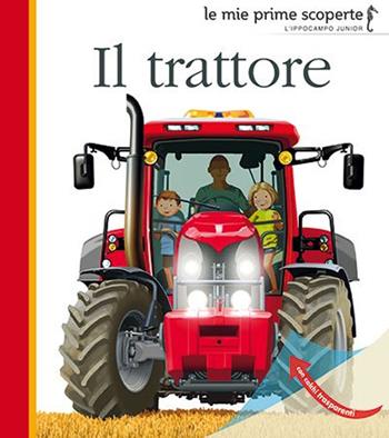 Il trattore  - Libro L'Ippocampo Ragazzi 2015, Le mie prime scoperte | Libraccio.it