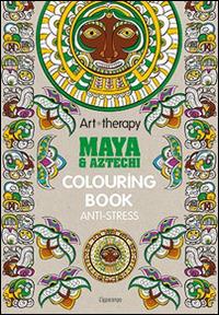 Art therapy. Maya & Aztechi. Colouring book anti-stress  - Libro L'Ippocampo 2015 | Libraccio.it