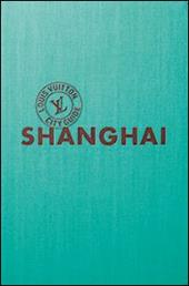 Shangai. Louis Vuitton City Guide. Ediz. italiana