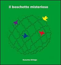 Il boschetto misterioso - Susumu Shingu - Libro L'Ippocampo Ragazzi 2015 | Libraccio.it
