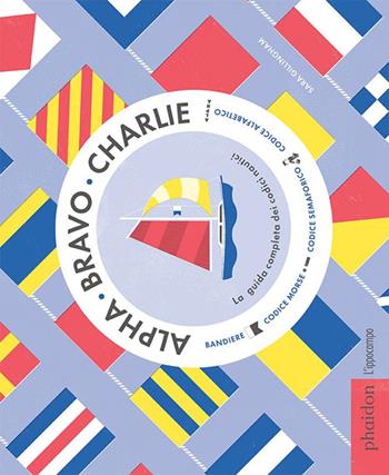 Alpha Bravo Charlie. La guida completa dei codici nautici - Sara Gillingham - Libro L'Ippocampo Ragazzi 2016 | Libraccio.it