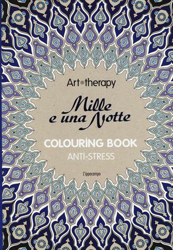 Art therapy. Le mille e una notte. Colouring book anti-stress  - Libro L'Ippocampo 2016 | Libraccio.it