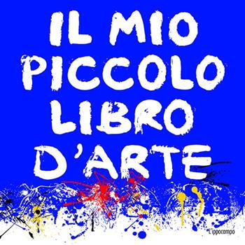 Il mio piccolo libro d'arte. Ediz. illustrata - Aude Le Pichon - Libro L'Ippocampo Ragazzi 2017 | Libraccio.it