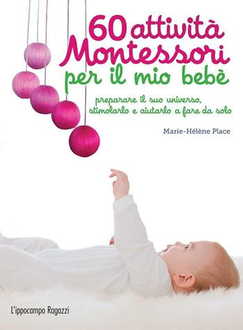 60 attività Montessori per il mio bebè - Marie-Hélène Place - Libro L'Ippocampo Ragazzi 2016 | Libraccio.it