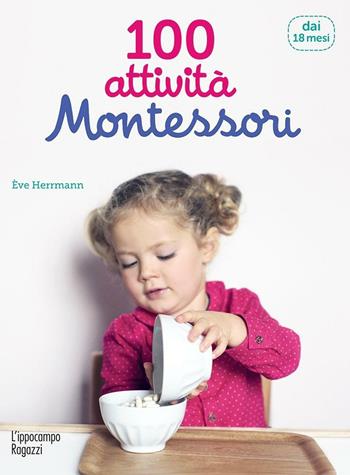 100 attività Montessori dai 18 mesi - Ève Herrmann - Libro L'Ippocampo Ragazzi 2017 | Libraccio.it