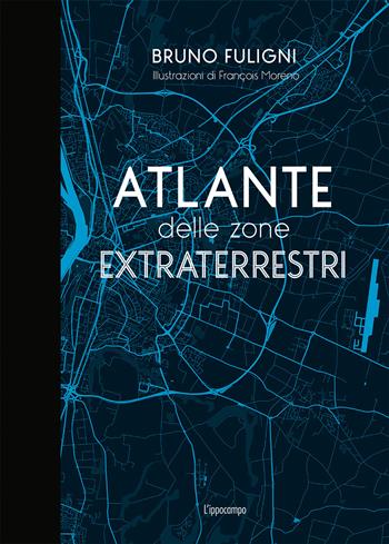 Atlante delle zone extraterrestri - Bruno Fuligni - Libro L'Ippocampo 2018 | Libraccio.it