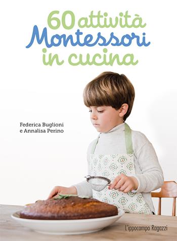 60 attività Montessori in cucina. Ediz. illustrata - Federica Buglioni, Annalisa Perino - Libro L'Ippocampo Ragazzi 2019 | Libraccio.it