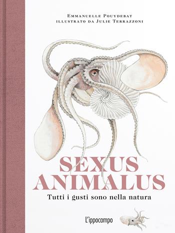 Sexus animalus. Tutti i gusti sono nella natura - Emmanuelle Pouydebat, Terrazzoni Julie - Libro L'Ippocampo 2020 | Libraccio.it