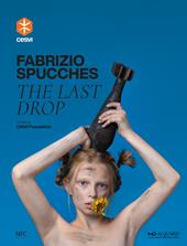 Fabrizio Spucches. The last drop. Ediz. italiana e inglese