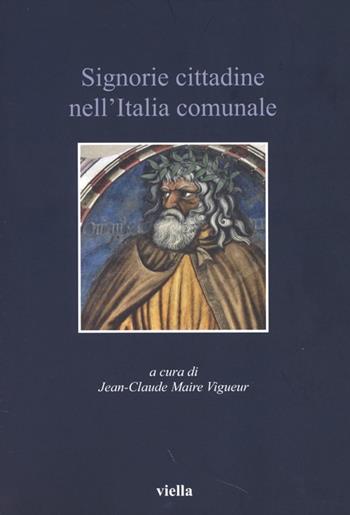 Signorie cittadine nell'Italia comunale  - Libro Viella 2013, Italia comunale e signorile | Libraccio.it