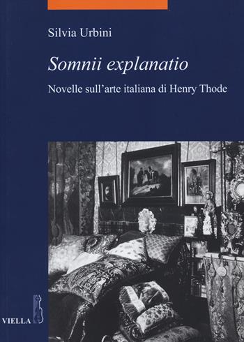 «Somnii explanatio». Novelle sull'arte italiana di Henry Thode - Silvia Urbini - Libro Viella 2014, La storia. Temi | Libraccio.it