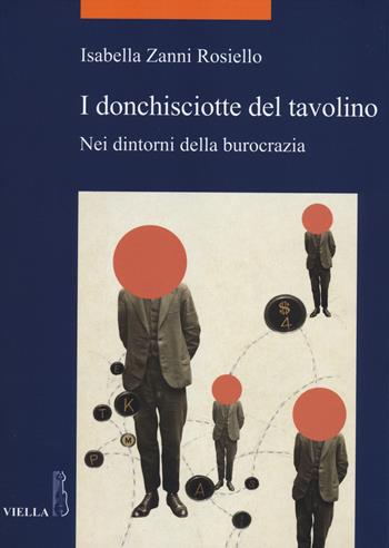 I donchisciotte del tavolino. Nei dintorni della burocrazia - Isabella Zanni Rosiello - Libro Viella 2014, La storia. Temi | Libraccio.it