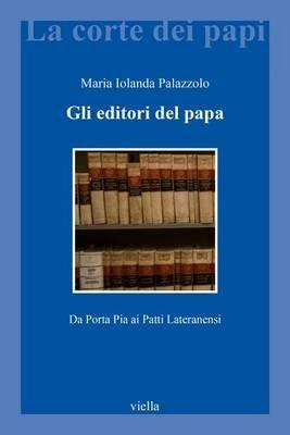 Gli editori del papa. Da Porta Pia ai Patti Lateranensi - Maria Jolanda Palazzolo - Libro Viella 2016, La corte dei papi | Libraccio.it
