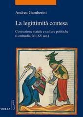 La legittimità contesa. Costruzione statale e culture politiche (Lombardia, XII-XV sec.)