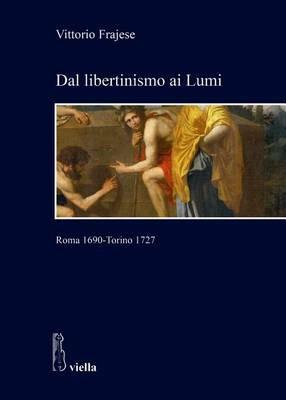 Dal libertinismo ai Lumi. Roma 1690-Torino 1727 - Vittorio Frajese - Libro Viella 2017, Studi di storia. Sapienza Univ. di Roma | Libraccio.it