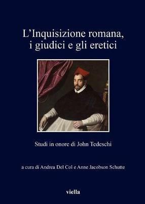 L'inquisizione romana, i giudici e gli eretici. Studi in onore di John Tedeschi  - Libro Viella 2017, I libri di Viella | Libraccio.it