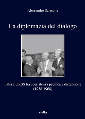 La diplomazia del dialogo. Italia e URSS - A. Salacone - Libro Viella 2017, I libri di Viella | Libraccio.it