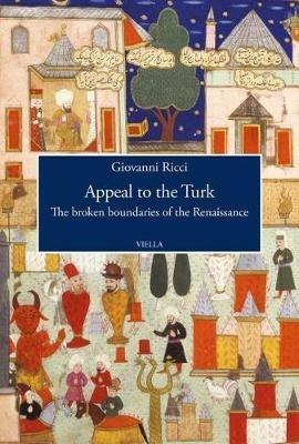 Appeal to the Turk. The broken boundaries of the Renaissance - Giovanni Ricci - Libro Viella 2018, Viella History, Art and Humanities Collection | Libraccio.it
