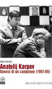 Anatolij Karpov. Genesi di un campione (1961-85)