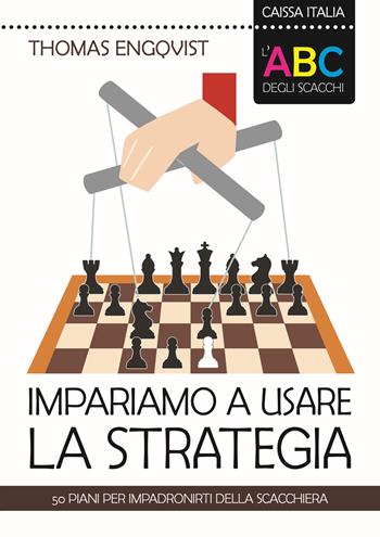 L'ABC degli scacchi. Impariamo a usare la strategia. 50 piani per impadronirti della scacchiera - Thomas Engqvist - Libro Caissa Italia 2017, I manuali | Libraccio.it