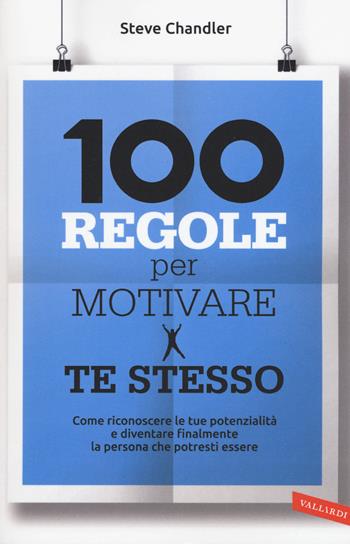 100 regole per motivare te stesso - Steve Chandler - Libro Vallardi A. 2015 | Libraccio.it