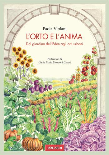 L'orto e l'anima. Dal giardino dell'Eden agli orti urbani - Paola Violani - Libro Vallardi A. 2015 | Libraccio.it