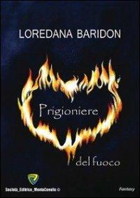 Prigioniere del fuoco - Loredana Baridon - Libro Montecovello 2012, Fantasy | Libraccio.it