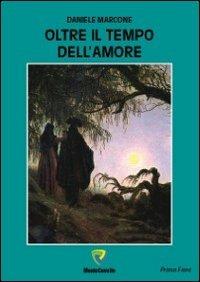 Oltre il tempo dell'amore - Daniele Marcone - Libro Montecovello 2013, Primo fiore | Libraccio.it