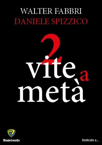 2 vite a metà - Walter Fabbri, Daniele Spizzico - Libro Montecovello 2016, Dedicato a... | Libraccio.it