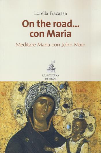 On the road... con Maria. Meditare Maria con John Main - Lorella Fracassa - Libro La Fontana di Siloe 2014 | Libraccio.it