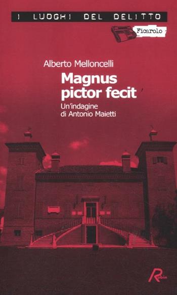 Magnus pictor fecit. Le indagini di Antonio Maietti. Vol. 1 - Alberto Melloncelli - Libro Robin 2012, I luoghi del delitto | Libraccio.it