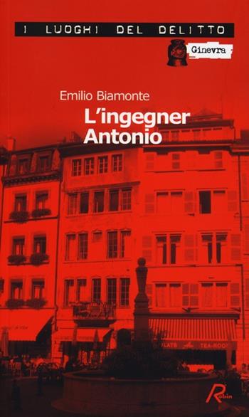 L' ingegner Antonio - Emilio Biamonte - Libro Robin 2013, I luoghi del delitto | Libraccio.it