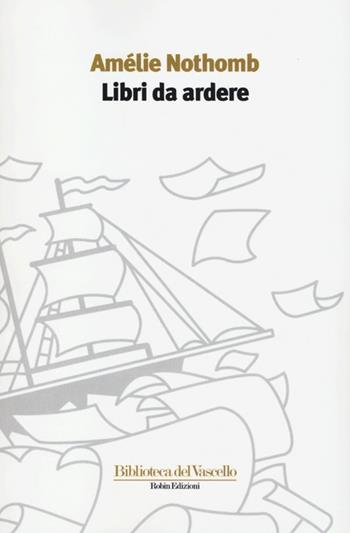 Libri da ardere - Amélie Nothomb - Libro Robin 2013, Biblioteca del vascello | Libraccio.it
