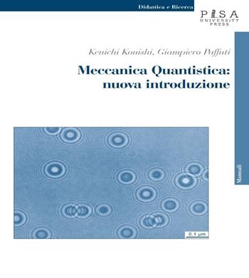 Meccanica quantistica: nuova introduzione. Con CD-ROM - Kenichi Konishi, Giampiero Paffuti - Libro Pisa University Press 2013, Didattica e Ricerca. Manuali | Libraccio.it