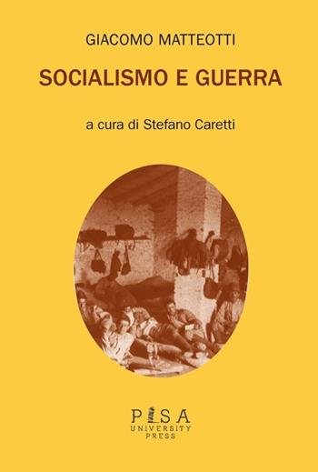 Socialismo e guerra - Giacomo Matteotti - Libro Pisa University Press 2013 | Libraccio.it