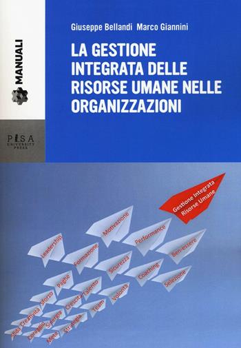 La gestione integrata delle risorse umane nelle organizzazioni - Giuseppe Bellandi, Marco Giannini - Libro Pisa University Press 2016, Manuali | Libraccio.it