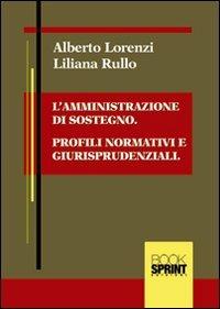 L' amministrazione di sostegno. Profili normativi e giusrisprudenziali - Alberto Lorenzi, Liliana Rullo - Libro Booksprint 2012 | Libraccio.it