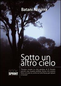 Sotto un altro cielo - Azzurra Batani - Libro Booksprint 2012 | Libraccio.it