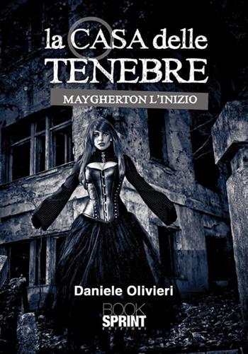 La casa delle tenebre. Maygherton l'inizio - Daniele Olivieri - Libro Booksprint 2012 | Libraccio.it
