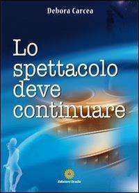 Lo spettacolo deve continuare - Debora Carcea - Libro Eracle 2012, Spazio | Libraccio.it