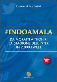 #Indoamala. Da Moratti a Thohir, la stagione dell'Inter in 2000 Tweet - Giovanni Falconieri - Libro Eracle 2014, Adef | Libraccio.it