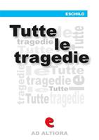 Tutte le tragedie: Persiani-Sette contro Tebe-Supplici-Prometeo incatenato-Agamennone-Coefore-Eumenidi