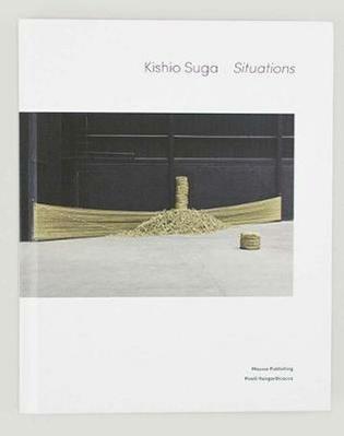 Kishio Suga. Situations. Ediz. bilingue - Yuko Hasegawa, Achille Bonito Oliva, Barbara Bertozzi - Libro Mousse Magazine & Publishing 2016 | Libraccio.it
