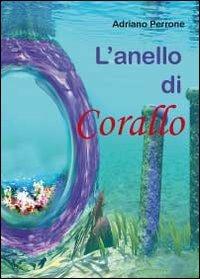 L' anello di corallo - Adriano Perrone - Libro Youcanprint 2012, Narrativa | Libraccio.it