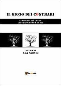 Il gioco dei contrari. Esplorare ciò che di contrapposto c'è in noi - Ada Ascari - Libro Youcanprint 2012, Miscellanea | Libraccio.it