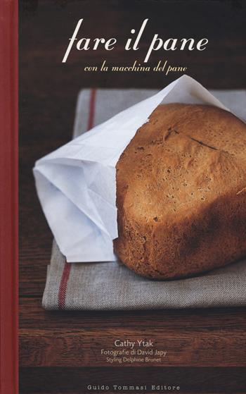 Fare il pane con la macchina del pane - Cathy Ytak, David Japy, Delphine Brunet - Libro Guido Tommasi Editore-Datanova 2015 | Libraccio.it